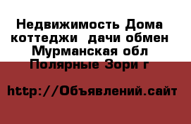 Недвижимость Дома, коттеджи, дачи обмен. Мурманская обл.,Полярные Зори г.